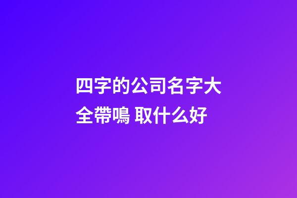 四字的公司名字大全帶鳴 取什么好-第1張-公司起名-玄機派